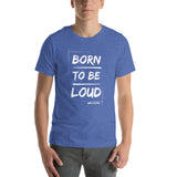 "Born To Be Loud" Unisex t-shirt